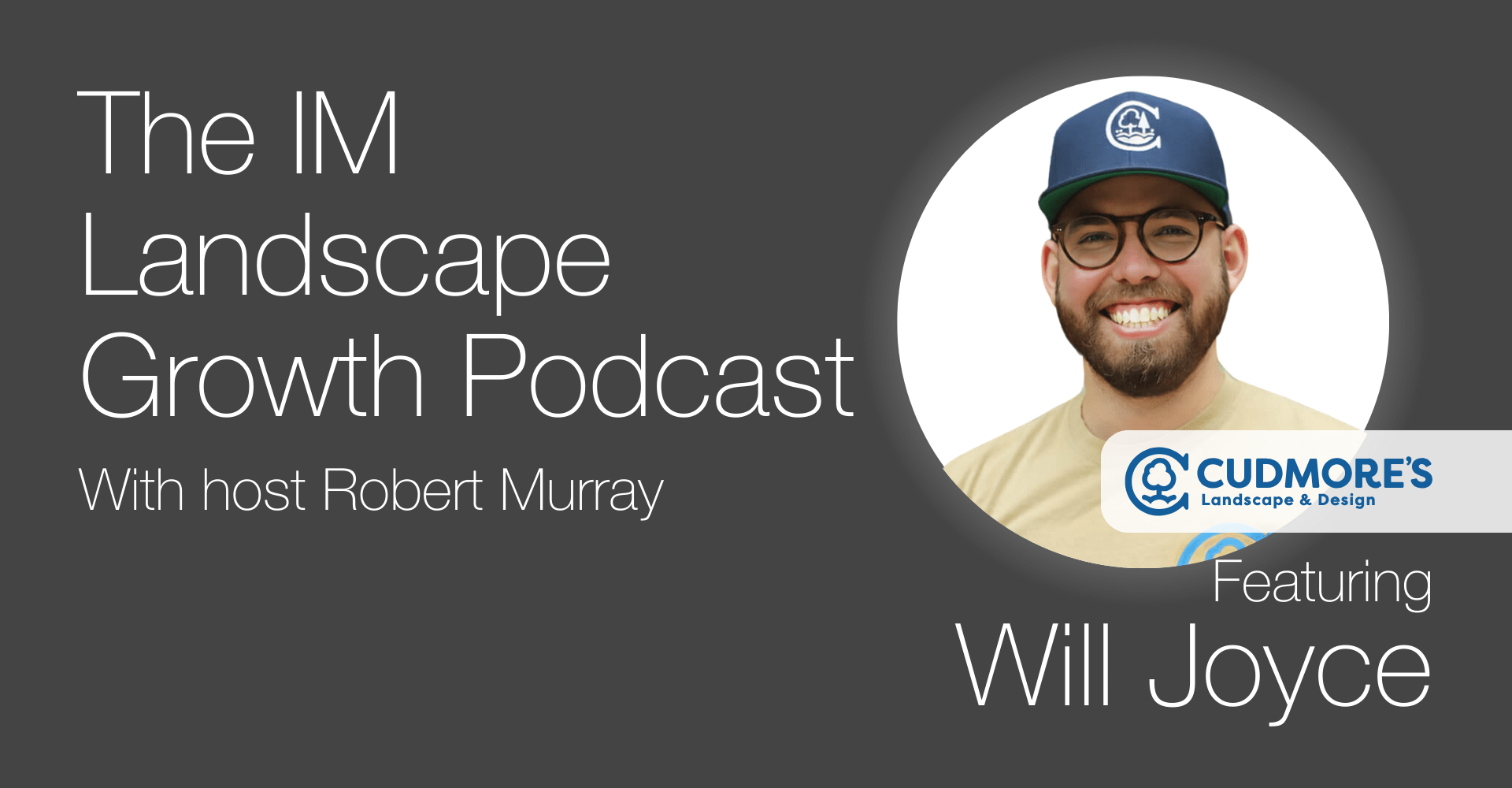 Podcast cover for “The IM Landscape Growth Podcast” with Robert Murray, featuring Will Joyce affiliated with Cudmore's Landscaping.