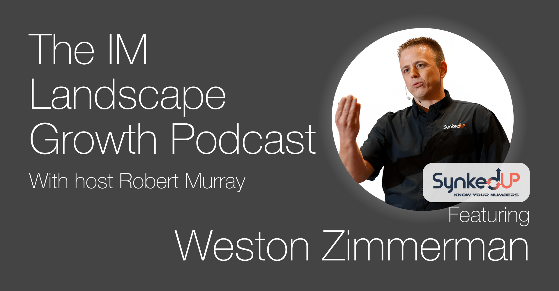 Podcast cover for "The IM Landscape Growth Podcast" with Robert Murray, featuring Weston Zimmerman affiliated with Synked Up.