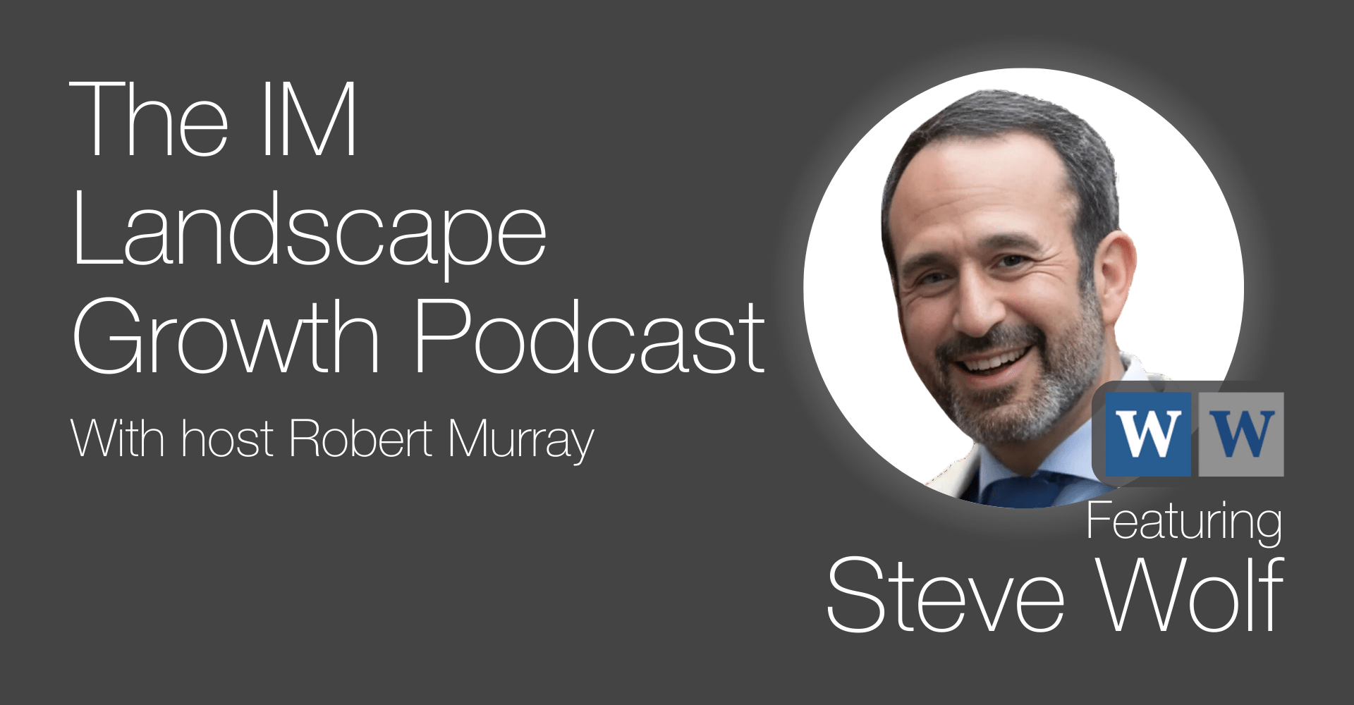 Podcast cover for “The IM Landscape Growth Podcast” with Robert Murray, featuring Steve Wolf affiliated with WolfWorks Consulting.