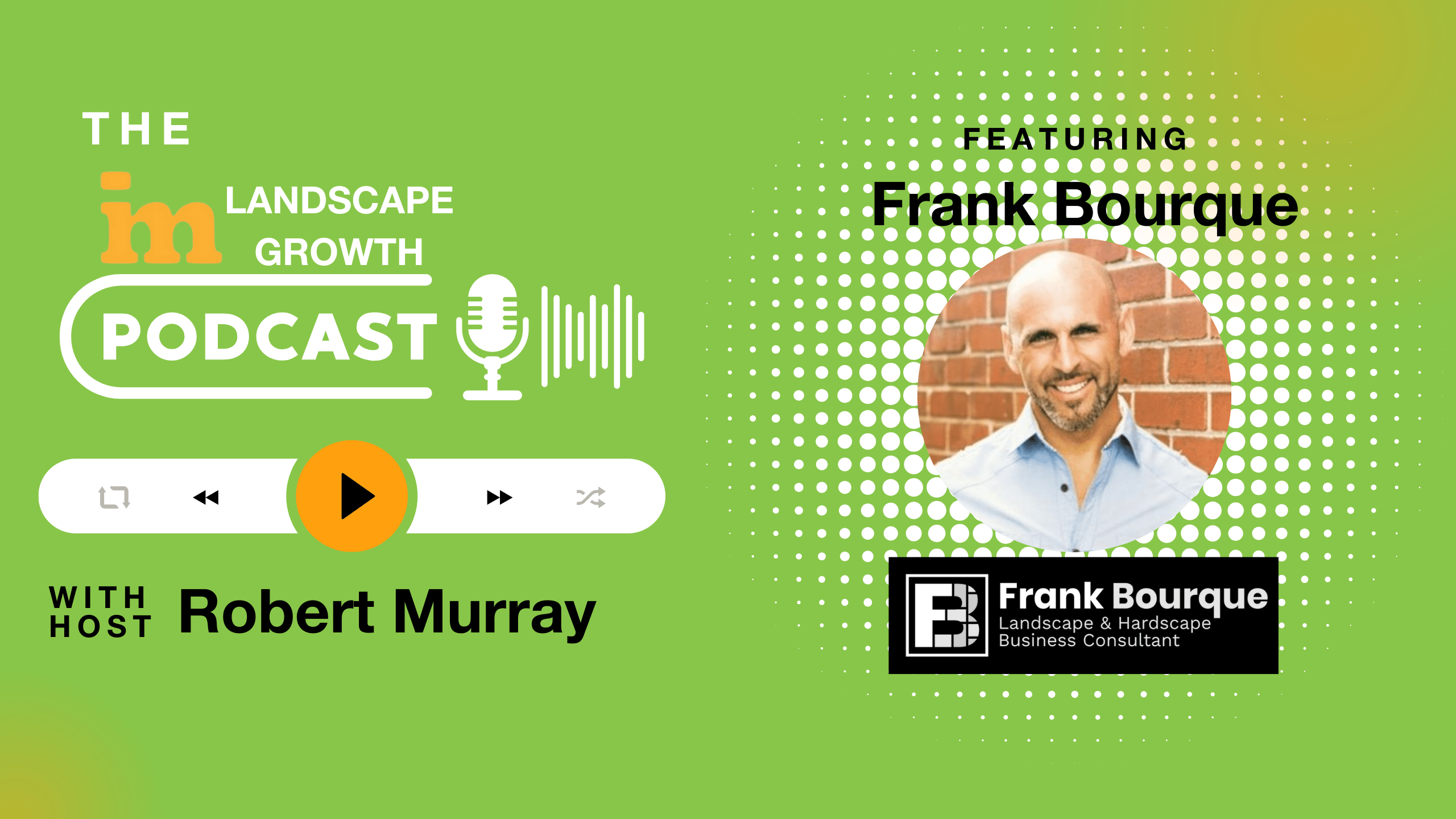 A podcast cover features a person against a brick wall. Text reads "The Landscape Growth Podcast" with host Robert Murray and guest Frank Bourque.