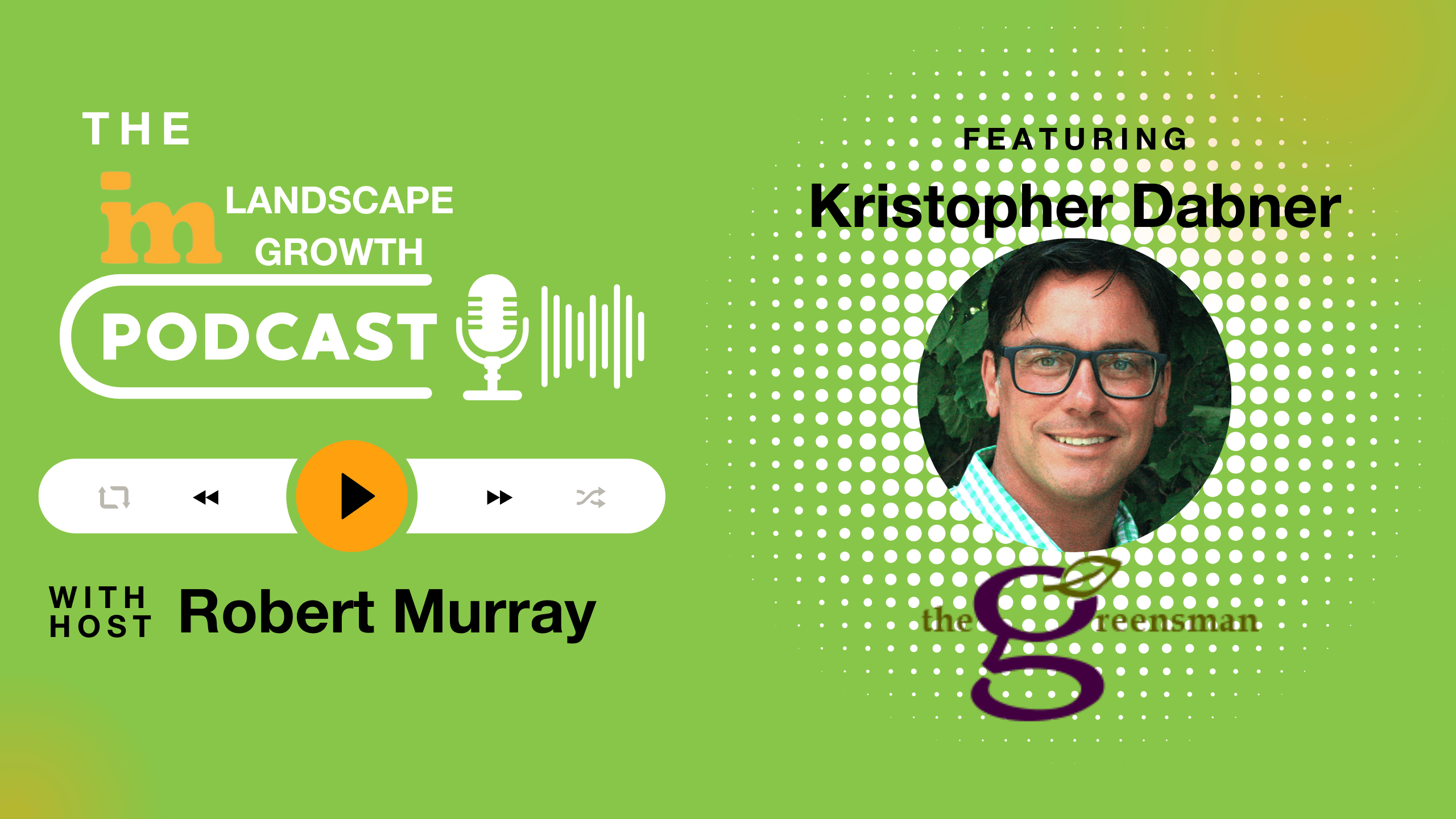 Podcast cover with a person named Kristopher Dabner, hosted by Robert Murray, on a green background for "The Landscape Growth Podcast."