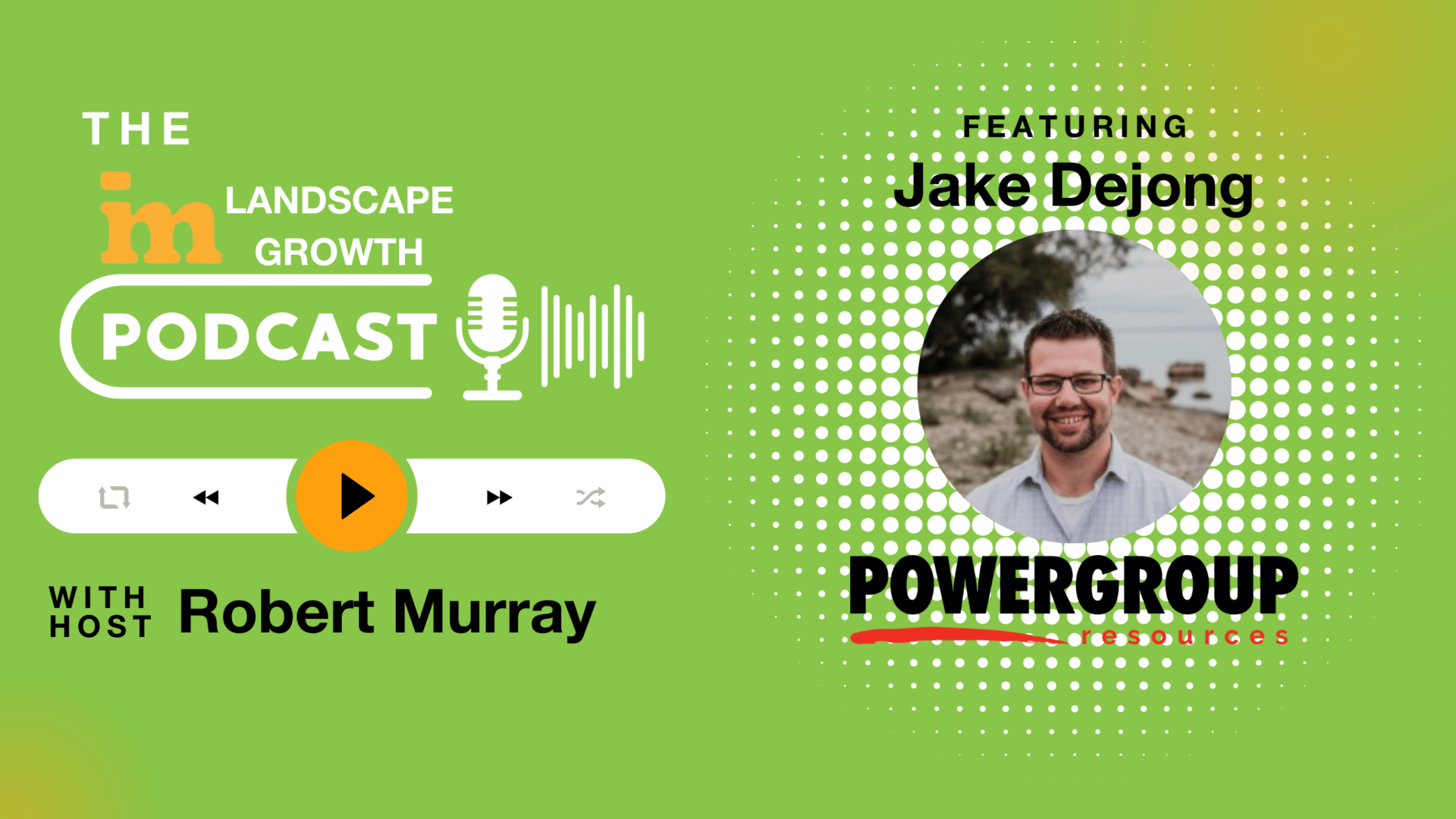 Green podcast graphic promoting "The Landscape Growth Podcast" with host Robert Murray featuring Jake Dejong from PowerGroup Resources, includes play and navigation icons.