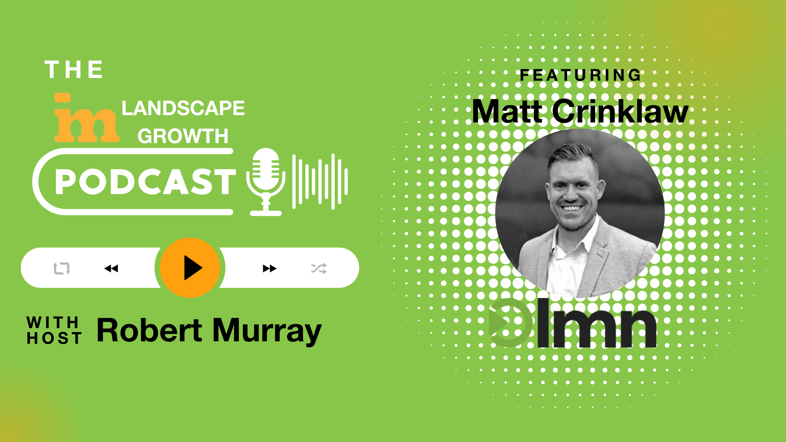 Podcast cover featuring a smiling person, Matt Crinklaw, hosted by Robert Murray, with green background and podcast-related graphics. "IMN Landscape Growth Podcast" is prominent.