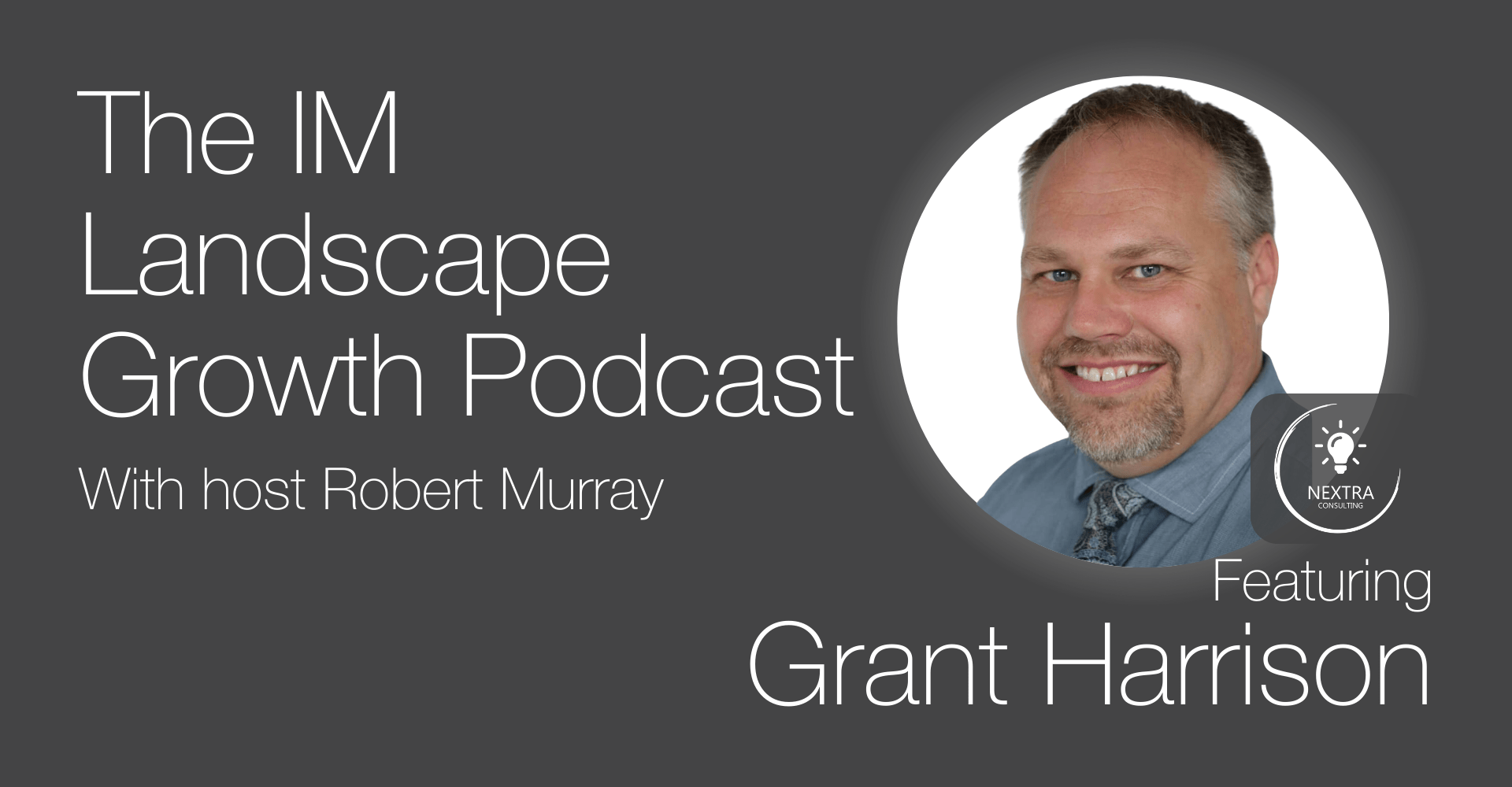 A promotional image for "The IM Landscape Growth Podcast" hosted by Robert Murray, featuring Grant Harrison, affiliated with Nextra Consulting.