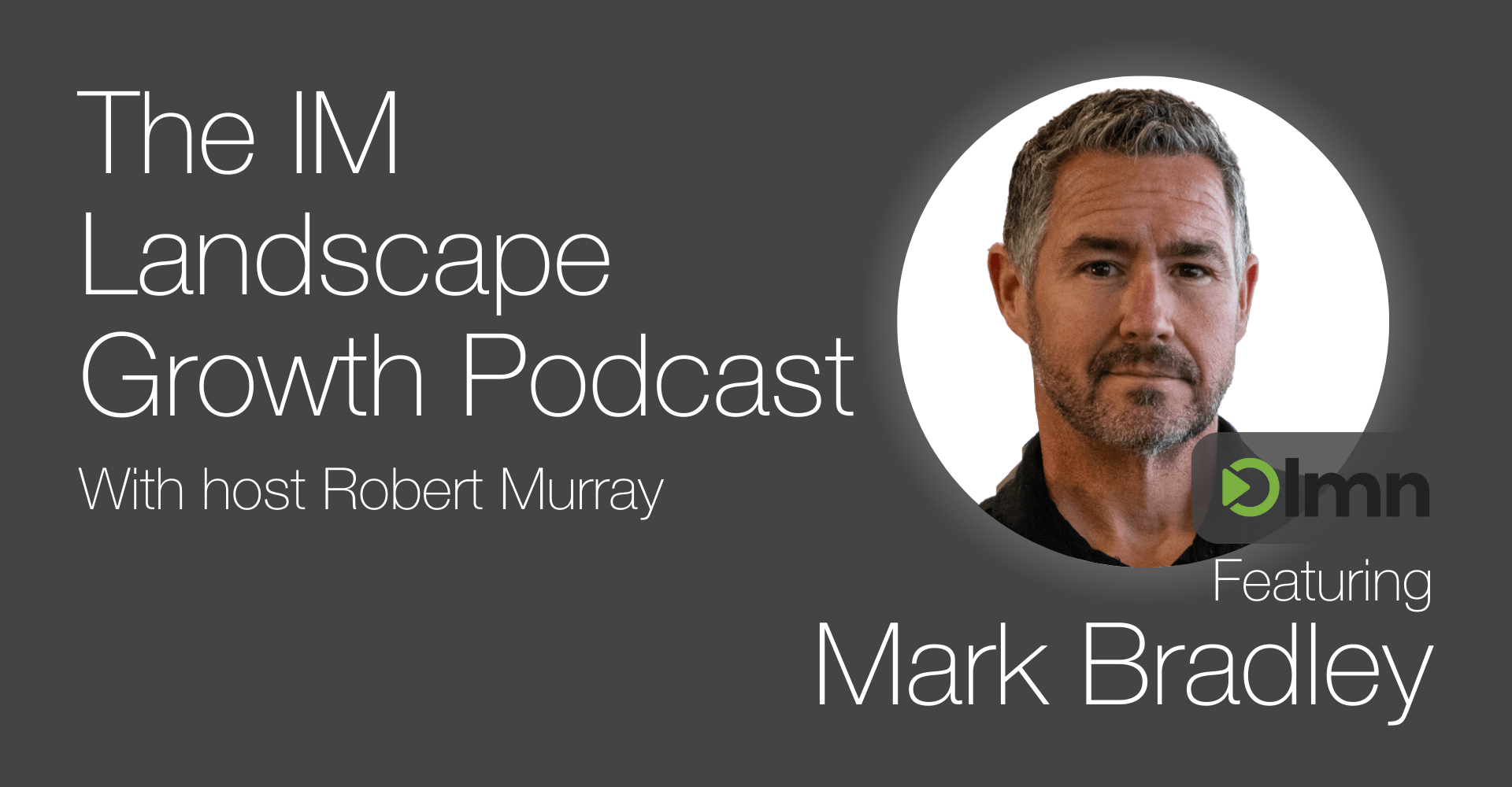 Podcast cover for "The IM Landscape Growth Podcast" with Robert Murray, featuring Mark Bradley affiliated with LMN.