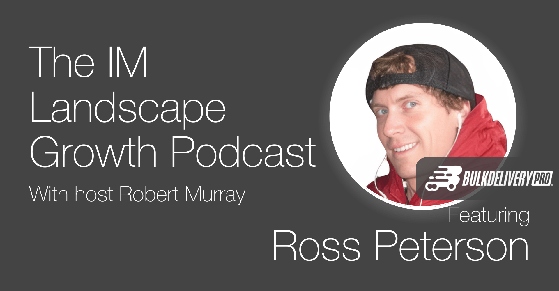 Promotional image for "The IM Landscape Growth Podcast" with host Robert Murray, featuring a person from Bulk Delivery Pro named Ross Peterson.