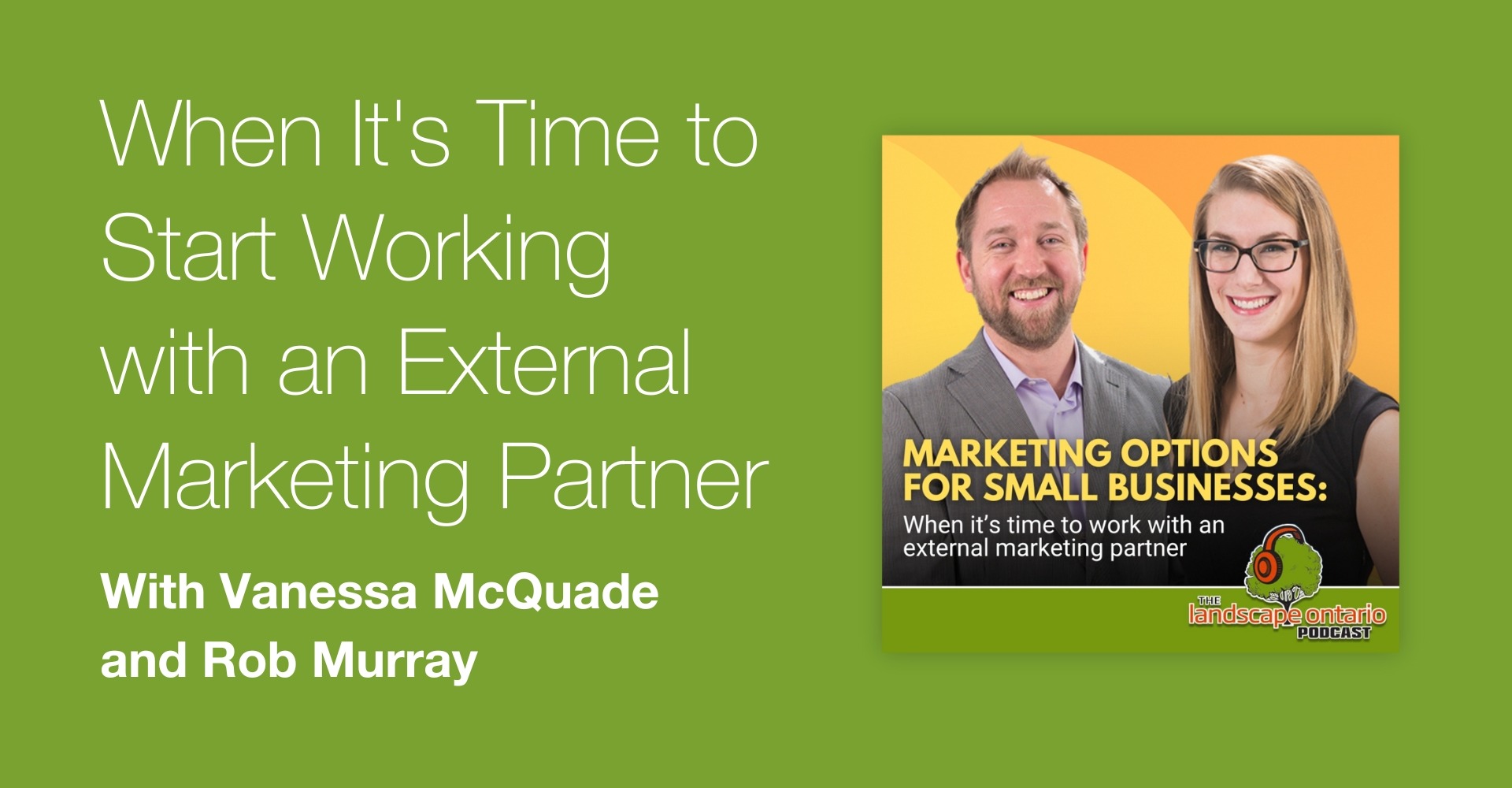 Promotional image for a podcast episode titled 'When It's Time to Start Working with an External Marketing Partner,' featuring Vanessa McQuade and Rob Murray. The image includes a green background with text on the left and a photo of the speakers on the right. The podcast is part of 'The Landscape Ontario Podcast' series.