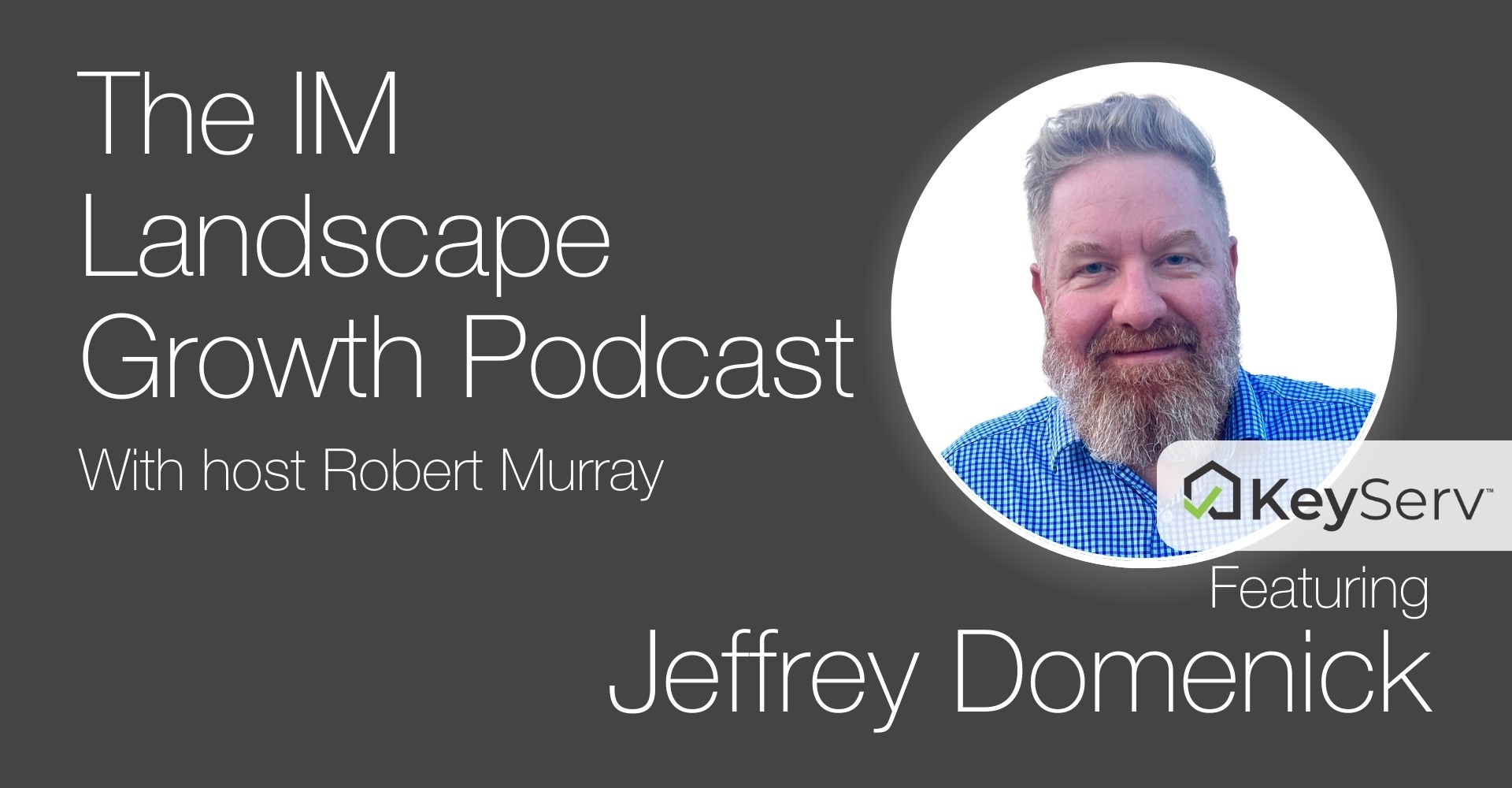 Promotional image for "The IM Landscape Growth Podcast" with host Robert Murray, featuring a person from KeyServ named Jaffrey Domenick.