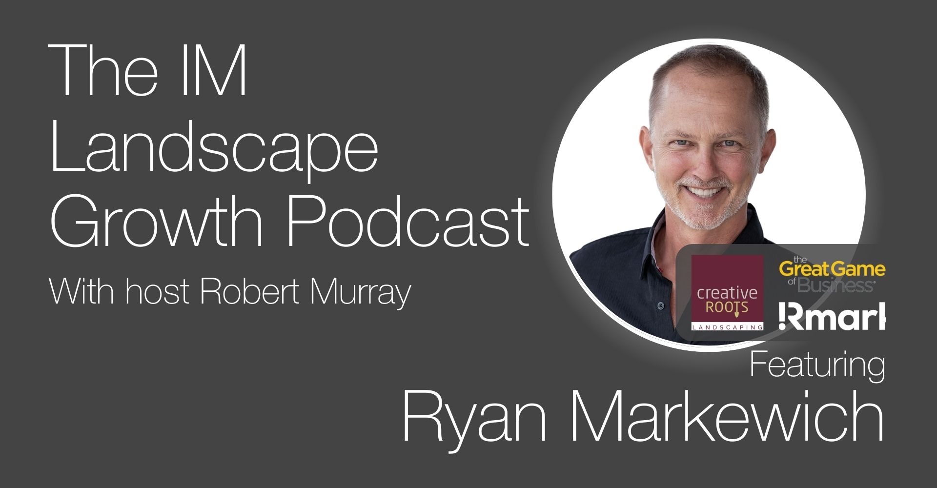 Promotional image for "The IM Landscape Growth Podcast" with host Robert Murray, featuring a person from Creative Roots Landscaping named Ryan Markewich