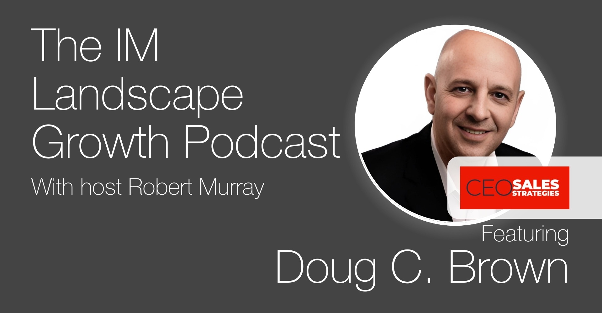 Promotional graphic for 'The IM Landscape Growth Podcast' featuring host Robert Murray and guest Doug C. Brown. The image has a dark grey background with white text and a professional headshot of Doug C. Brown in a circular frame. A red and white 'CEO Sales Strategies' logo is placed over the bottom right corner of the headshot.